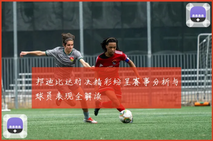 邦迪比达对决精彩纷呈赛事分析与球员表现全解读